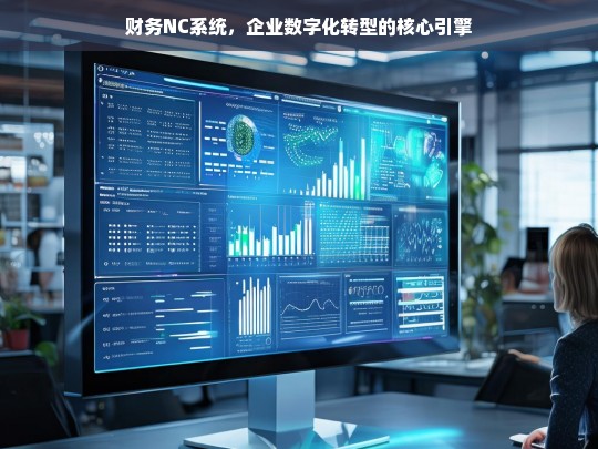 财务NC系统，驱动企业数字化转型的核心引擎