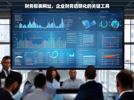 财务报表网址，推动企业财务透明化的核心工具