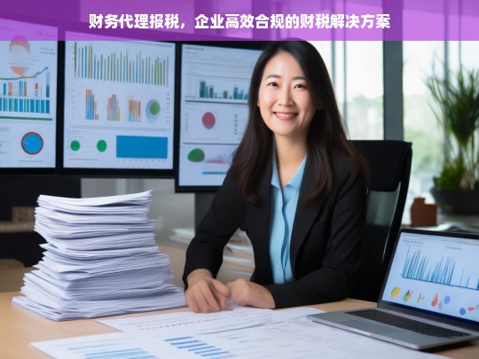 财务代理报税，企业高效合规的财税一站式解决方案