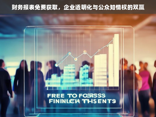 免费获取财务报表，推动企业透明化与公众知情权的共赢策略