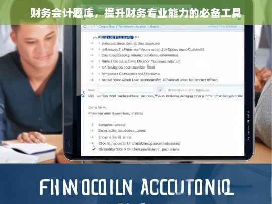 财务会计题库，提升财务专业能力的必备工具