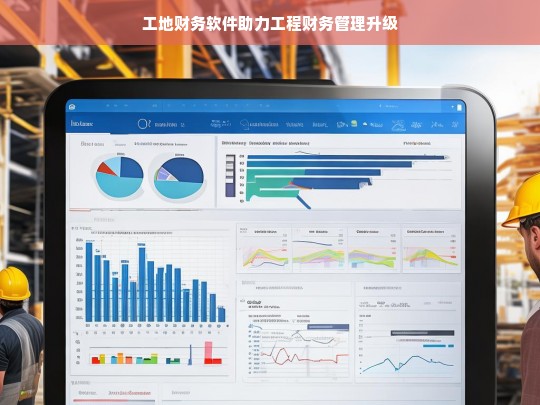 工地财务软件助力工程财务管理升级，工地财务软件，推动工程财务管理升级的利器