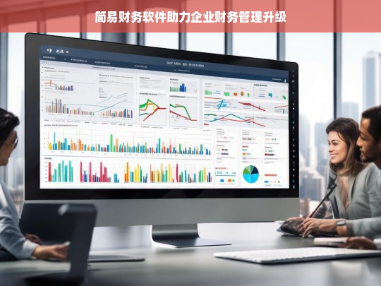 简易财务软件助力企业财务管理升级，简易财务软件，推动企业财务管理升级的助力器