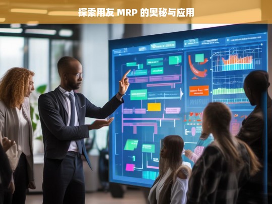 探索用友 MRP 的奥秘与应用，用友 MRP，奥秘探索与应用剖析