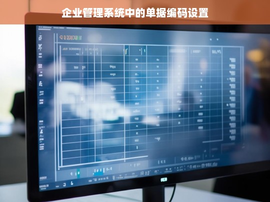 企业管理系统中的单据编码设置，企业管理系统单据编码设置探讨