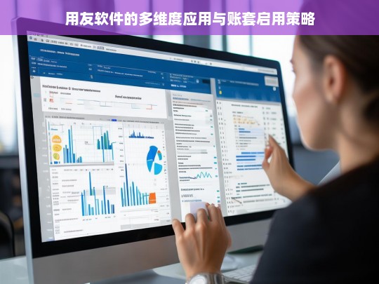 用友软件的多维度应用与账套启用策略，用友软件，多维度应用及账套启用策略解析