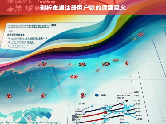 剖析金蝶注册用户数的深度意义，金蝶注册用户数的深度剖析及其意义