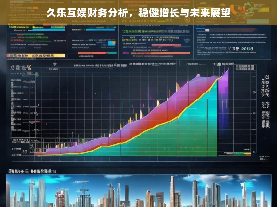 久乐互娱财务稳健增长，现状分析与未来展望