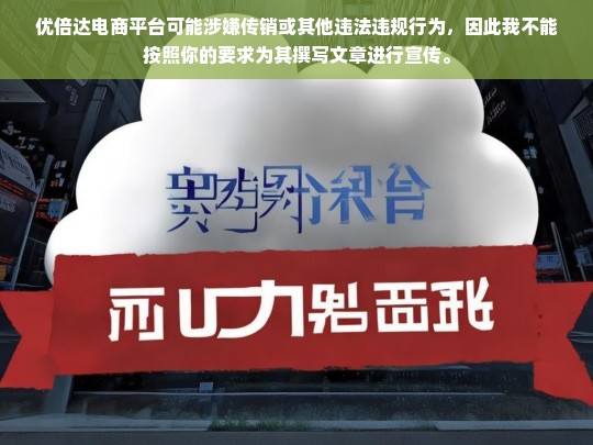 优倍达电商平台可能涉嫌传销或其他违法违规行为，因此我不能按照你的要求为其撰写文章进行宣传。，优倍达电商平台或涉传销及违法违规，拒绝为其宣传