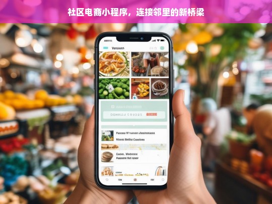 社区电商小程序，连接邻里的新桥梁，社区电商小程序，邻里连接新桥梁